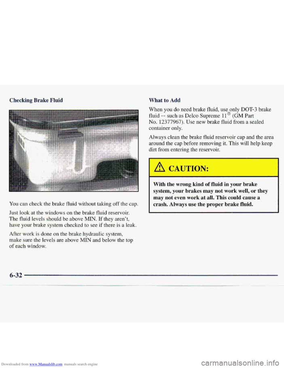 CHEVROLET S10 1997 2.G Owners Manual Downloaded from www.Manualslib.com manuals search engine Checking B-rake Fluid What to Adid 
You. can check. th.e .brake fluid without taking off the- cap. 
Just look at the  windows on the brake flui