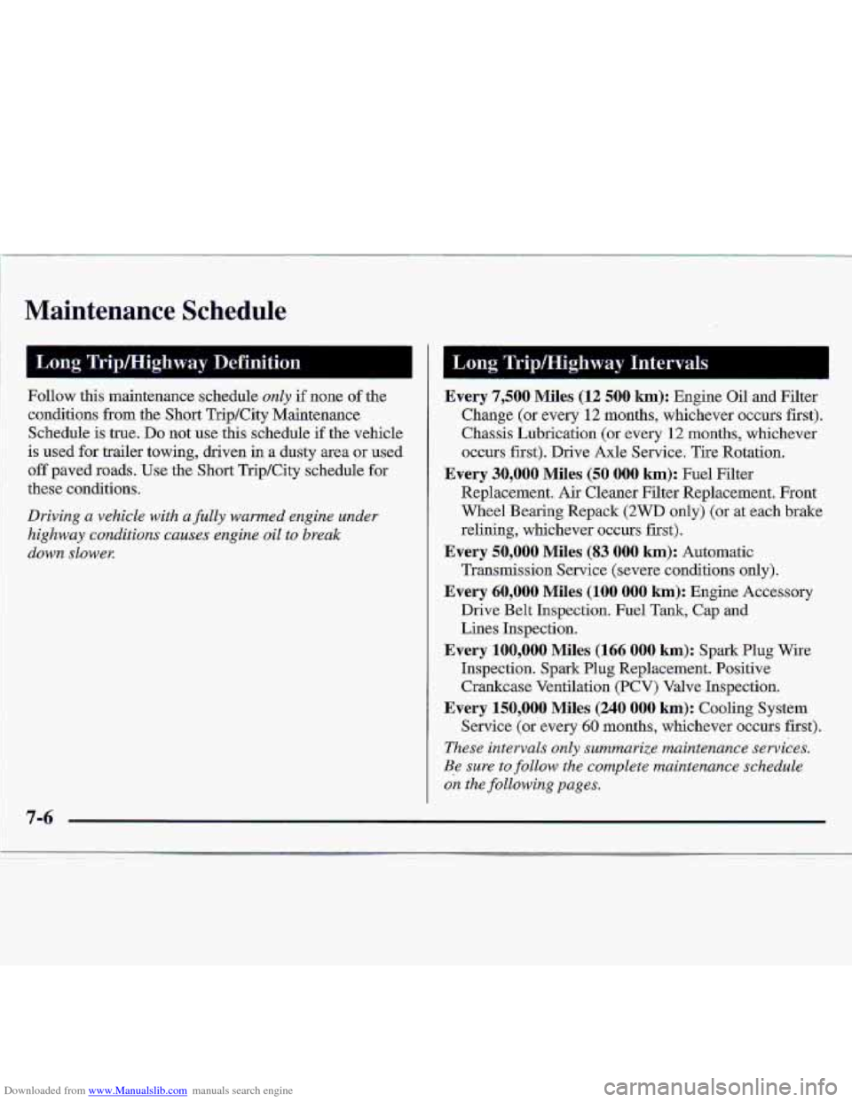 CHEVROLET S10 1997 2.G Owners Manual Downloaded from www.Manualslib.com manuals search engine Maintenance Schedule
Follow this maintenance schedule only if none of the
conditions from the Short Trip/City Maintenance
Schedule is CHEVROLET S10 1997 2.G Owners Manual Downloaded from www.Manualslib.com manuals search engine Maintenance Schedule
Follow this maintenance schedule only if none of the
conditions from the Short Trip/City Maintenance
Schedule is