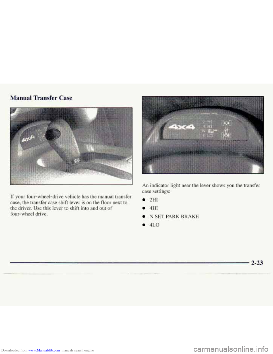 CHEVROLET S10 1997 2.G Repair Manual Downloaded from www.Manualslib.com manuals search engine Manual Transfer Case
If your four-whd-.drive vehicle has the manual transfer
case, the transfer case
sh.ift lever is on the floor next to CHEVROLET S10 1997 2.G Repair Manual Downloaded from www.Manualslib.com manuals search engine Manual Transfer Case
If your four-whd-.drive vehicle has the manual transfer
case, the transfer case
sh.ift lever is on the floor next to