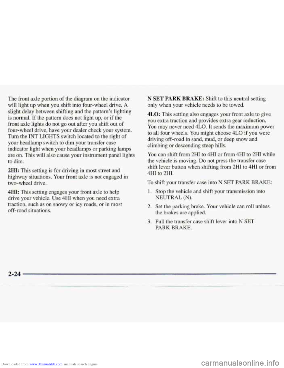 CHEVROLET S10 1997 2.G Manual PDF Downloaded from www.Manualslib.com manuals search engine 2HI: This Setting. is for, driving in most street and
highvay- sitwatiaizs. Your front ;axle is not engaged in
tW.D-wbee1 dkive..
4Hl: This CHEVROLET S10 1997 2.G Manual PDF Downloaded from www.Manualslib.com manuals search engine 2HI: This Setting. is for, driving in most street and
highvay- sitwatiaizs. Your front ;axle is not engaged in
tW.D-wbee1 dkive..
4Hl: This
