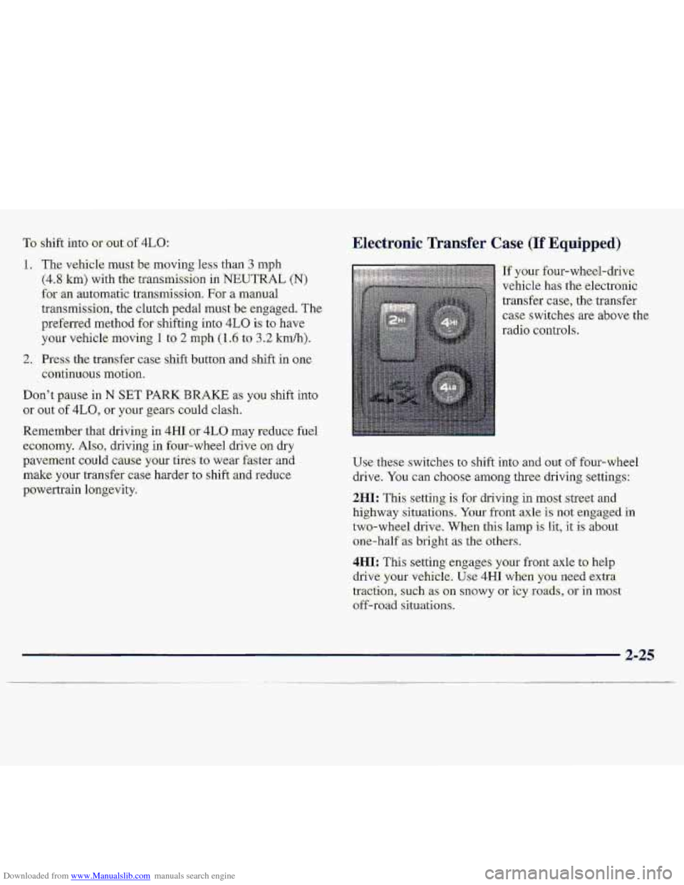 CHEVROLET S10 1997 2.G Owners Manual Downloaded from www.Manualslib.com manuals search engine TO shift into or mt. of 4LQ: 
1. The-vehicle  myst be  movingless  than 3 mph 
(4.8 h) with the  tfansrnissi-on  in NEUTRAL (N) 
fa an automati