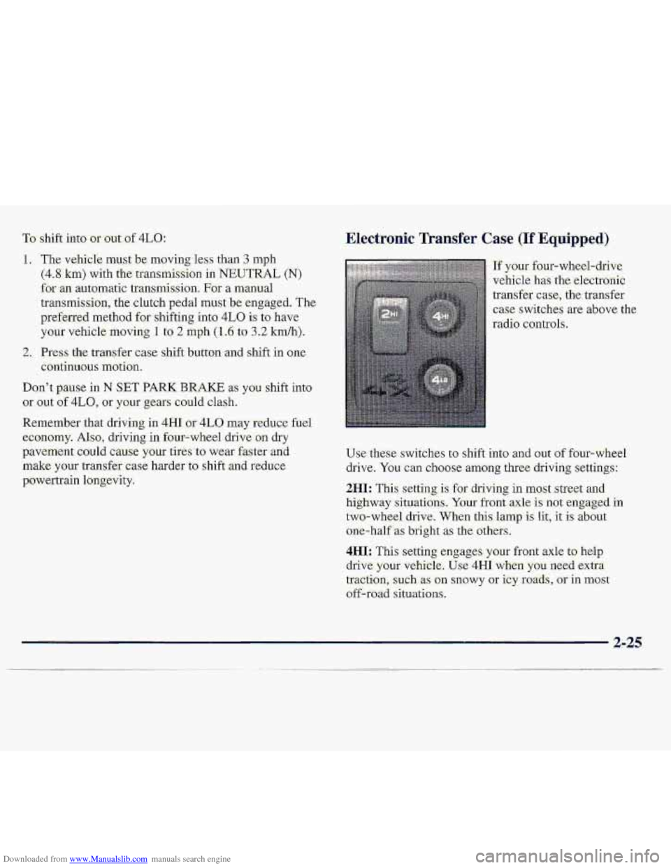 CHEVROLET S10 1997 2.G Manual PDF Downloaded from www.Manualslib.com manuals search engine TO shift into or mt. of 4LQ:
1. The-vehicle myst be movingless than 3 mph
(4.8 h) with the tfansrnissi-on in NEUTRAL (N)
fa an automati CHEVROLET S10 1997 2.G Manual PDF Downloaded from www.Manualslib.com manuals search engine TO shift into or mt. of 4LQ:
1. The-vehicle myst be movingless than 3 mph
(4.8 h) with the tfansrnissi-on in NEUTRAL (N)
fa an automati