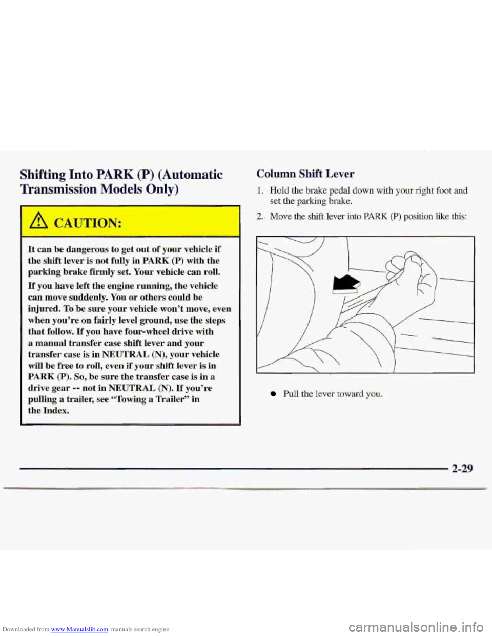 CHEVROLET S10 1997 2.G Manual PDF Downloaded from www.Manualslib.com manuals search engine Shifting Into PARK (P) (Automatic
Transmission Models Only)
It can be dangerous to get out of your vehicle if
the shift lever is no CHEVROLET S10 1997 2.G Manual PDF Downloaded from www.Manualslib.com manuals search engine Shifting Into PARK (P) (Automatic
Transmission Models Only)
It can be dangerous to get out of your vehicle if
the shift lever is no