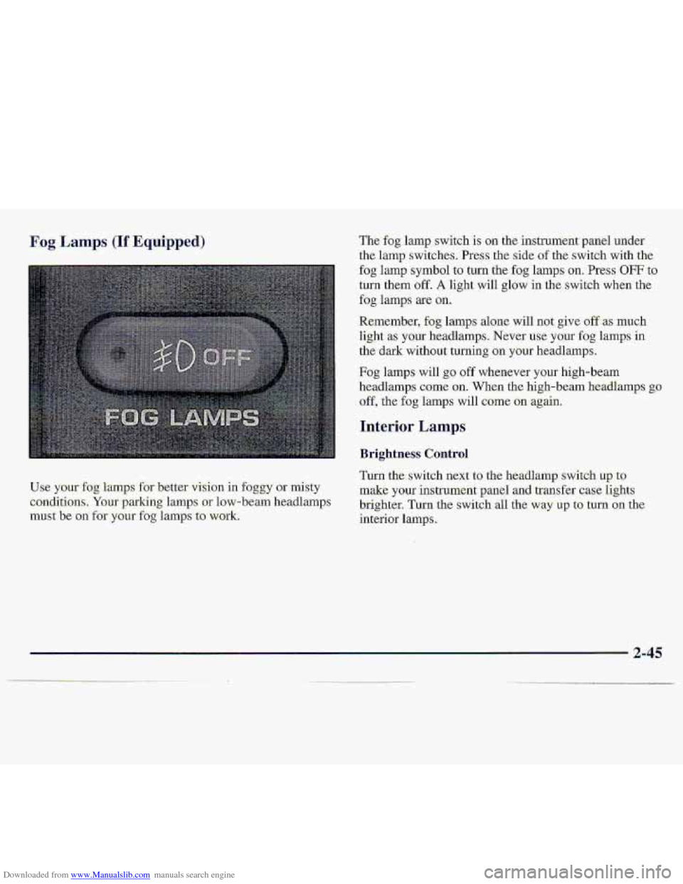 CHEVROLET S10 1997 2.G Owners Manual Downloaded from www.Manualslib.com manuals search engine Fog Lamps (If Equipped) 
Use your fog lamps for better &ion in foggy or misty 
conditi.ons. Your  parking  lamps or low-beam  headlamps 
must b