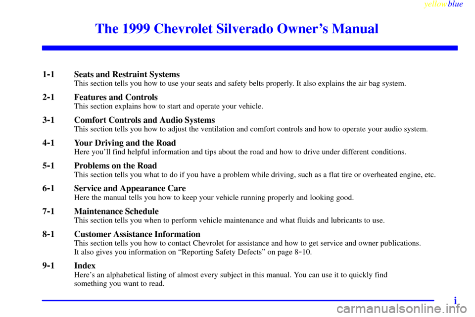 CHEVROLET SILVERADO 1999 1.G Owners Manual yellowblue     
i
The 1999 Chevrolet Silverado Owners Manual
1-1 Seats and Restraint SystemsThis section tells you how to use your seats and safety belts properly. It also explains the air bag system