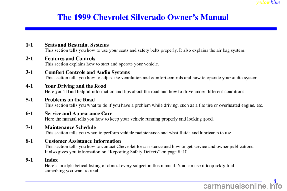 CHEVROLET SILVERADO 1999 1.G Owners Manual yellowblue     
i
The 1999 Chevrolet Silverado Owners Manual
1-1 Seats and Restraint SystemsThis section tells you how to use your seats and safety belts properly. It also explains the air bag system