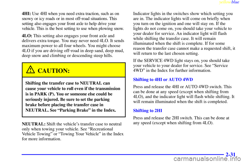 CHEVROLET SILVERADO 1999 1.G Owners Manual yellowblue     
2-31
4HI: Use 4HI when you need extra traction, such as on
snowy or icy roads or in most off
-road situations. This
setting also engages your front axle to help drive your
vehicle. Thi