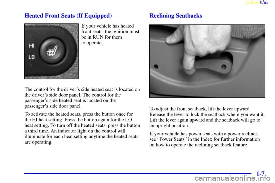 CHEVROLET SILVERADO 1999 1.G Owners Manual yellowblue     
1-7 Heated Front Seats (If Equipped)
If your vehicle has heated
front seats, the ignition must
be in RUN for them 
to operate.
The control for the drivers side heated seat is located 