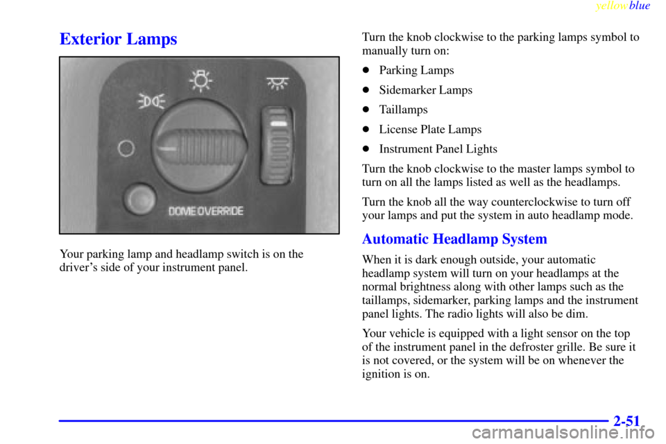 CHEVROLET SILVERADO 1999 1.G Owners Manual yellowblue     
2-51
Exterior Lamps
Your parking lamp and headlamp switch is on the
drivers side of your instrument panel.Turn the knob clockwise to the parking lamps symbol to
manually turn on:
Par