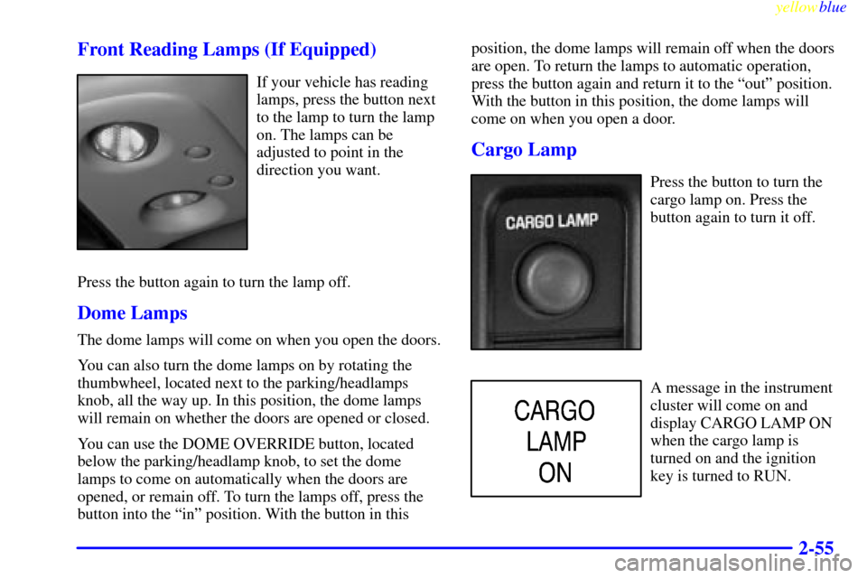 CHEVROLET SILVERADO 1999 1.G Owners Manual yellowblue     
2-55 Front Reading Lamps (If Equipped)
If your vehicle has reading
lamps, press the button next
to the lamp to turn the lamp
on. The lamps can be
adjusted to point in the
direction you