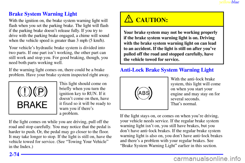 CHEVROLET SILVERADO 1999 1.G Owners Manual yellowblue     
2-74 Brake System Warning Light
With the ignition on, the brake system warning light will
flash when you set the parking brake. The light will flash
if the parking brake doesnt releas