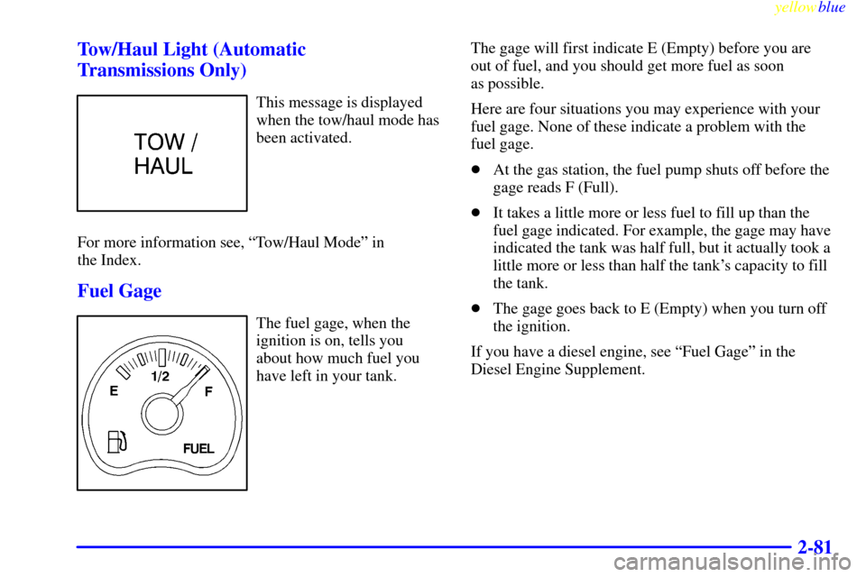 CHEVROLET SILVERADO 1999 1.G Owners Manual yellowblue     
2-81 Tow/Haul Light (Automatic 
Transmissions Only)
This message is displayed
when the tow/haul mode has
been activated.
For more information see, ªTow/Haul Modeº in 
the Index.
Fuel