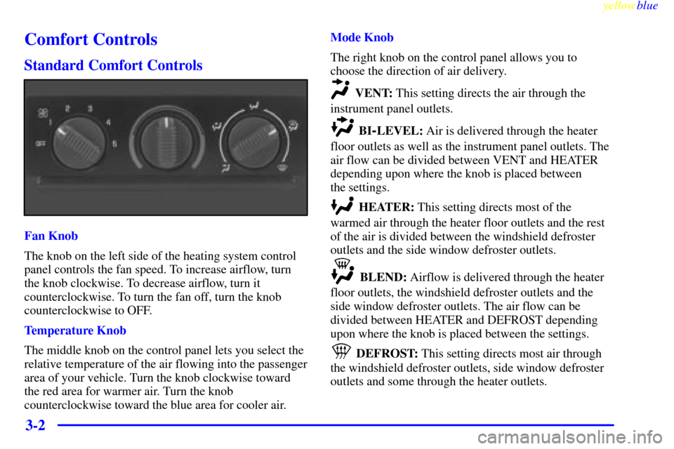 CHEVROLET SILVERADO 1999 1.G Owners Manual yellowblue     
3-2
Comfort Controls
Standard Comfort Controls
Fan Knob
The knob on the left side of the heating system control
panel controls the fan speed. To increase airflow, turn
the knob clockwi
