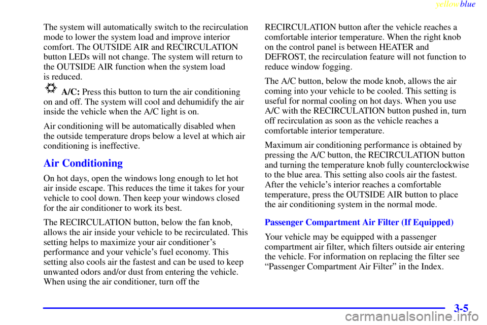 CHEVROLET SILVERADO 1999 1.G Owners Manual yellowblue     
3-5
The system will automatically switch to the recirculation
mode to lower the system load and improve interior
comfort. The OUTSIDE AIR and RECIRCULATION
button LEDs will not change.