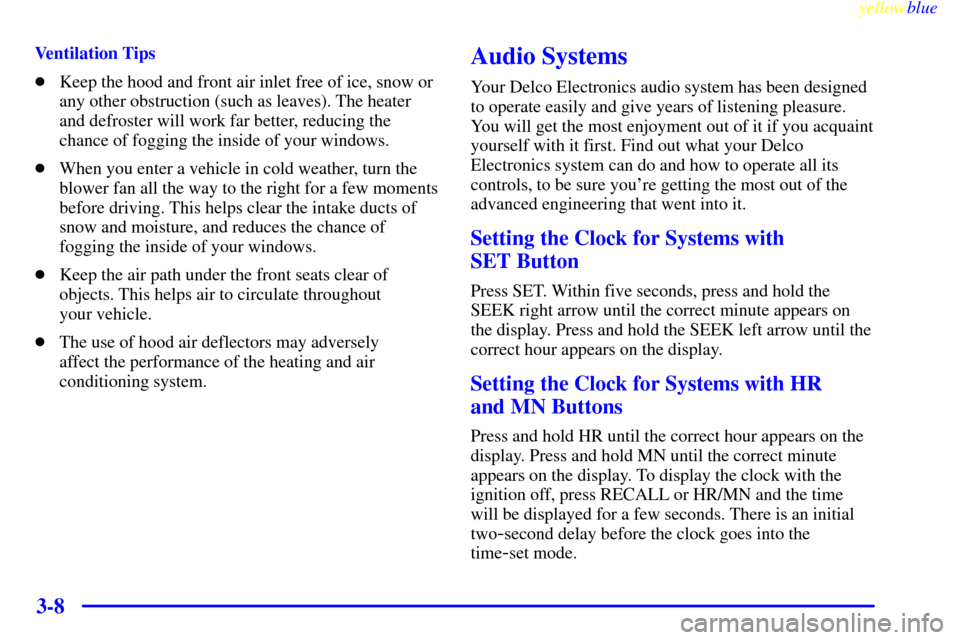 CHEVROLET SILVERADO 1999 1.G Owners Manual yellowblue     
3-8
Ventilation Tips
Keep the hood and front air inlet free of ice, snow or
any other obstruction (such as leaves). The heater
and defroster will work far better, reducing the
chance 