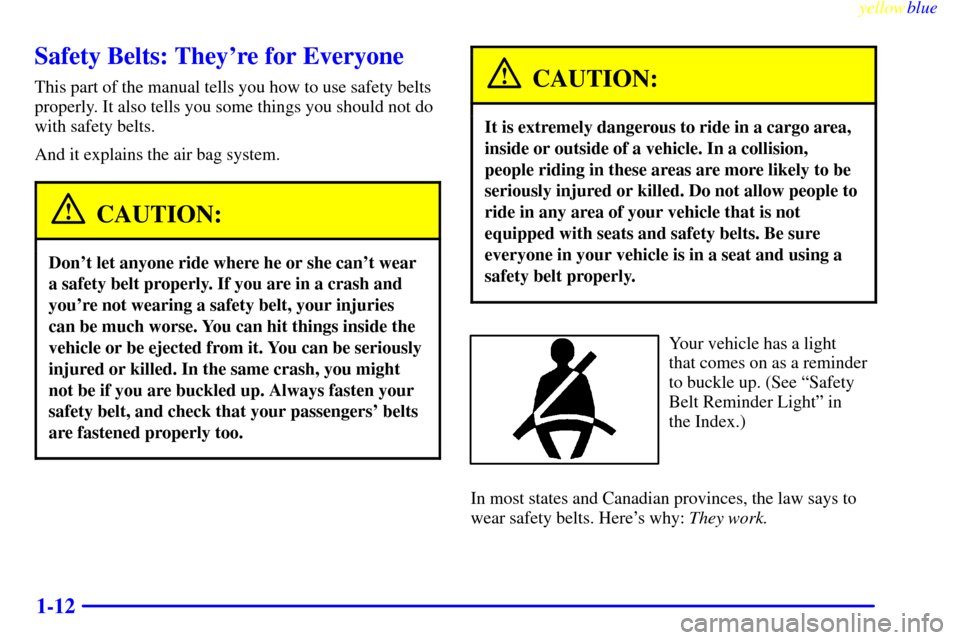 CHEVROLET SILVERADO 1999 1.G User Guide yellowblue     
1-12
Safety Belts: Theyre for Everyone
This part of the manual tells you how to use safety belts
properly. It also tells you some things you should not do
with safety belts.
And it ex