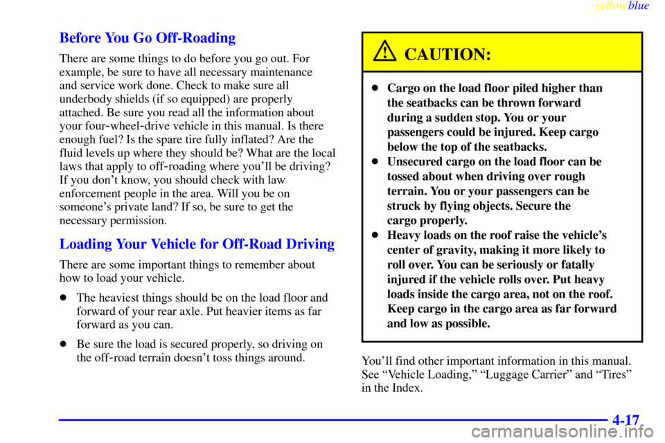 CHEVROLET SILVERADO 1999 1.G Owners Manual yellowblue     
4-17 Before You Go Off-Roading
There are some things to do before you go out. For
example, be sure to have all necessary maintenance 
and service work done. Check to make sure all
unde