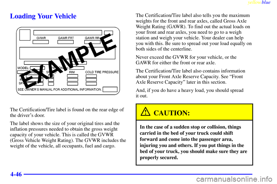 CHEVROLET SILVERADO 1999 1.G Owners Manual yellowblue     
4-46
Loading Your Vehicle
The Certification/Tire label is found on the rear edge of
the drivers door.
The label shows the size of your original tires and the
inflation pressures neede