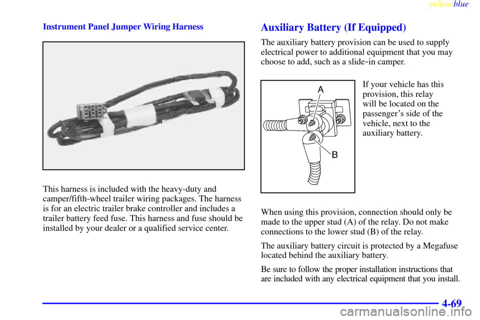 CHEVROLET SILVERADO 1999 1.G Owners Manual yellowblue     
4-69
Instrument Panel Jumper Wiring Harness
This harness is included with the heavy-duty and
camper/fifth-wheel trailer wiring packages. The harness
is for an electric trailer brake co