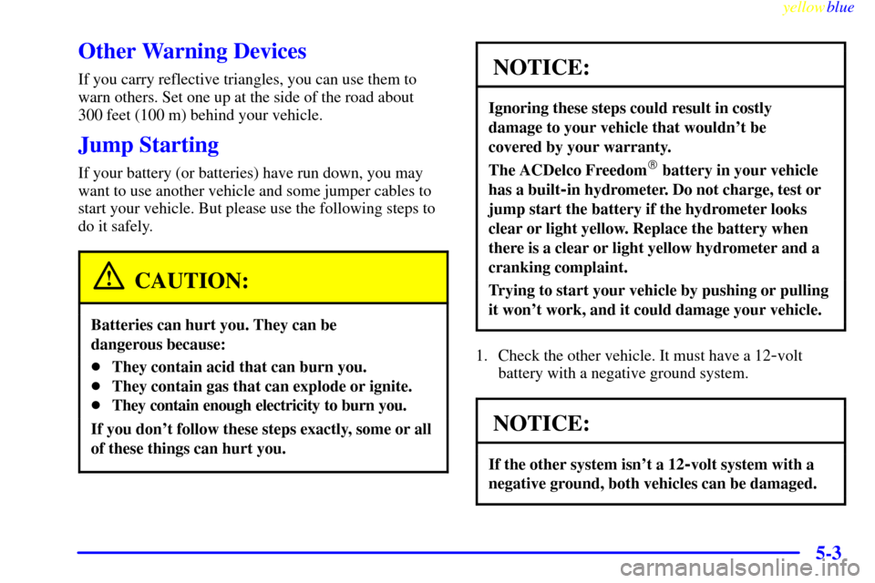 CHEVROLET SILVERADO 1999 1.G Owners Manual yellowblue     
5-3
Other Warning Devices
If you carry reflective triangles, you can use them to
warn others. Set one up at the side of the road about 
300 feet (100 m) behind your vehicle.
Jump Start