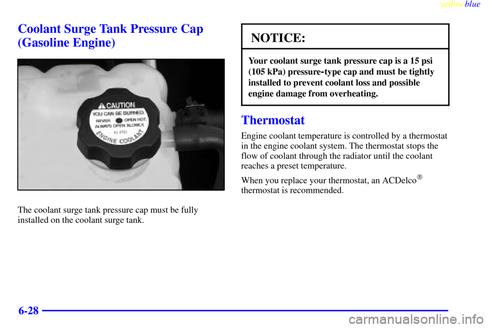 CHEVROLET SILVERADO 1999 1.G Owners Manual yellowblue     
6-28
Coolant Surge Tank Pressure Cap
(Gasoline Engine)
The coolant surge tank pressure cap must be fully
installed on the coolant surge tank.
NOTICE:
Your coolant surge tank pressure c