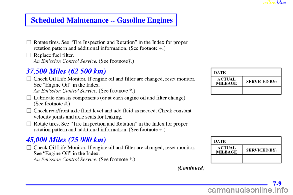 CHEVROLET SILVERADO 1999 1.G Owners Manual yellowblue     
Scheduled Maintenance -- Gasoline Engines
7-9
Rotate tires. See ªTire Inspection and Rotationº in the Index for proper
rotation pattern and additional information. (See footnote +.)