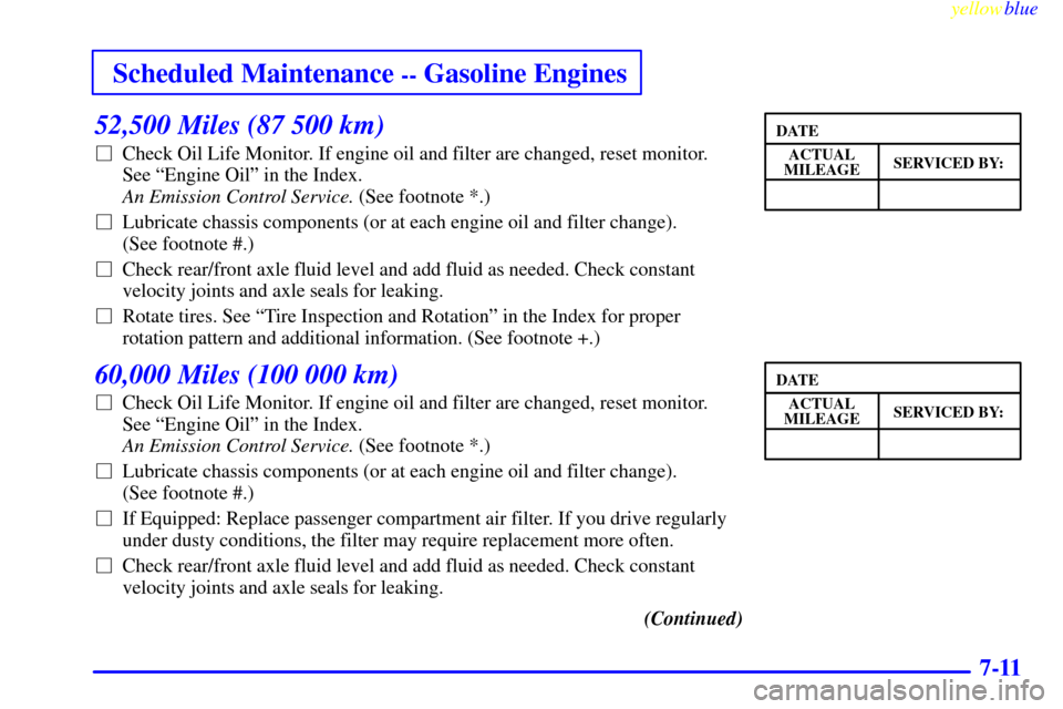 CHEVROLET SILVERADO 1999 1.G Owners Manual yellowblue     
Scheduled Maintenance -- Gasoline Engines
7-11
52,500 Miles (87 500 km)
Check Oil Life Monitor. If engine oil and filter are changed, reset monitor. 
See ªEngine Oilº in the Index. 