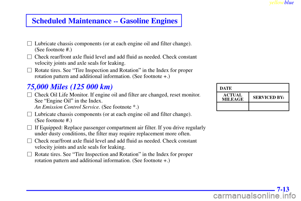 CHEVROLET SILVERADO 1999 1.G Owners Manual yellowblue     
Scheduled Maintenance -- Gasoline Engines
7-13
Lubricate chassis components (or at each engine oil and filter change). 
(See footnote #.)
Check rear/front axle fluid level and add fl