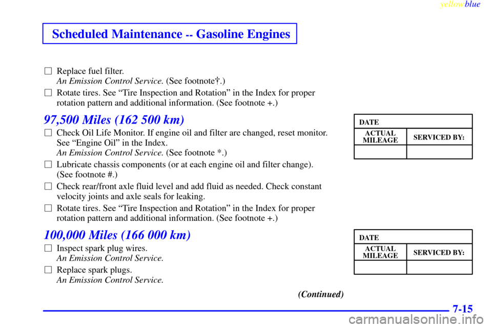CHEVROLET SILVERADO 1999 1.G Owners Manual yellowblue     
Scheduled Maintenance -- Gasoline Engines
7-15
Replace fuel filter. 
An Emission Control Service. (See footnote.)
Rotate tires. See ªTire Inspection and Rotationº in the Index for
