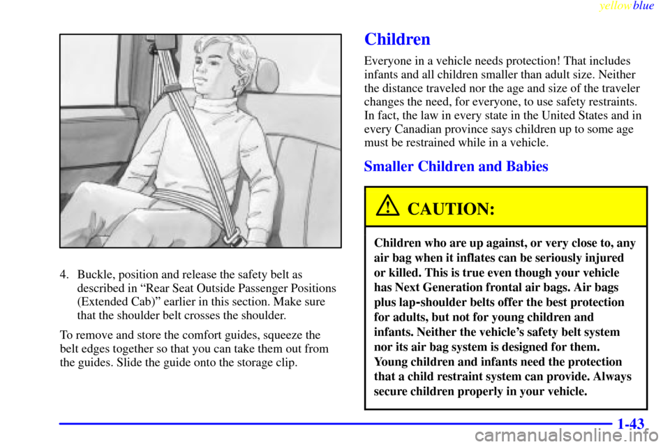 CHEVROLET SILVERADO 1999 1.G Service Manual yellowblue
1-43
4. Buckle, position and release the safety belt as
described in ªRear Seat Outside Passenger Positions
(Extended Cab)º earlier in this section. Make sure
that the shoulder belt CHEVROLET SILVERADO 1999 1.G Service Manual yellowblue
1-43
4. Buckle, position and release the safety belt as
described in ªRear Seat Outside Passenger Positions
(Extended Cab)º earlier in this section. Make sure
that the shoulder belt