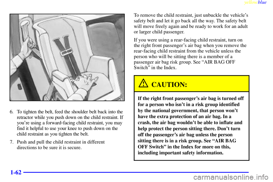 CHEVROLET SILVERADO 1999 1.G Repair Manual yellowblue
1-62
6. To tighten the belt, feed the shoulder belt back into the
retractor while you push down on the child restraint. If
youre using a forward
-facing child restraint, you may
find CHEVROLET SILVERADO 1999 1.G Repair Manual yellowblue
1-62
6. To tighten the belt, feed the shoulder belt back into the
retractor while you push down on the child restraint. If
youre using a forward
-facing child restraint, you may
find