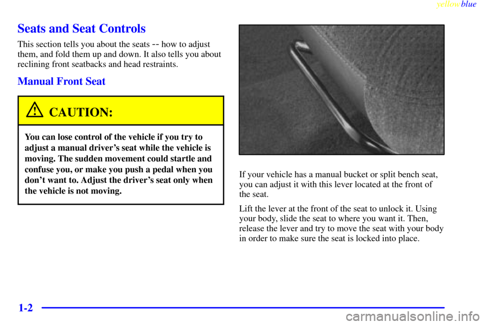 CHEVROLET SILVERADO 1999 1.G Owners Manual yellowblue     
1-2
Seats and Seat Controls
This section tells you about the seats -- how to adjust
them, and fold them up and down. It also tells you about
reclining front seatbacks and head restrain