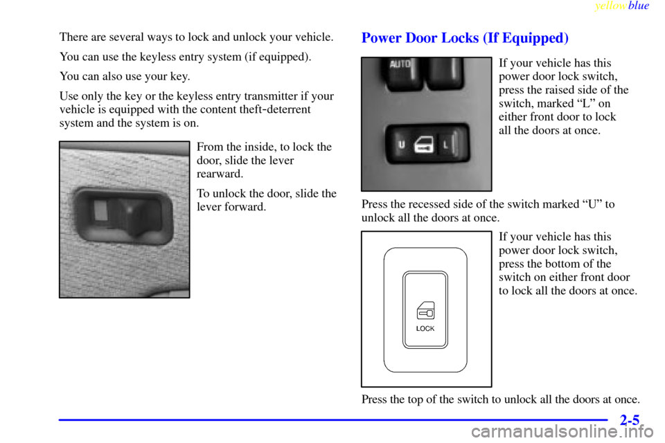 CHEVROLET SILVERADO 1999 1.G Manual PDF yellowblue     
2-5
There are several ways to lock and unlock your vehicle.
You can use the keyless entry system (if equipped).
You can also use your key.
Use only the key or the keyless entry transmi