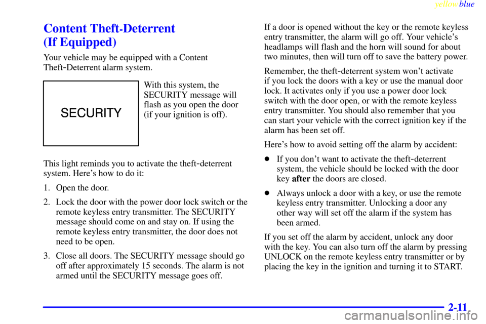 CHEVROLET SILVERADO 1999 1.G Manual Online yellowblue     
2-11
Content Theft-Deterrent 
(If Equipped)
Your vehicle may be equipped with a Content
Theft
-Deterrent alarm system.
With this system, the
SECURITY message will 
flash as you open th