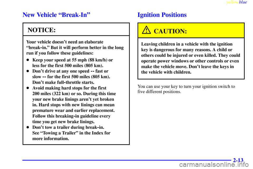CHEVROLET SILVERADO 1999 1.G Owners Manual yellowblue     
2-13
New Vehicle ªBreak-Inº
NOTICE:
Your vehicle doesnt need an elaborate
ªbreak
-in.º But it will perform better in the long
run if you follow these guidelines:
Keep your speed 