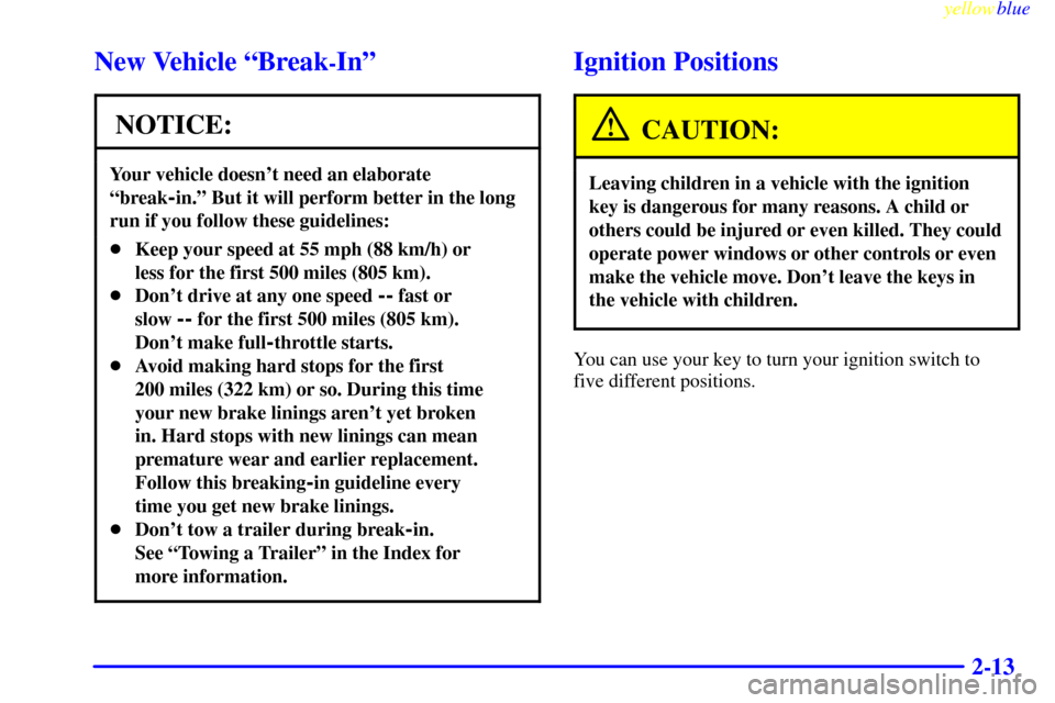 CHEVROLET SILVERADO 1999 1.G Manual Online yellowblue     
2-13
New Vehicle ªBreak-Inº
NOTICE:
Your vehicle doesnt need an elaborate
ªbreak
-in.º But it will perform better in the long
run if you follow these guidelines:
Keep your speed 