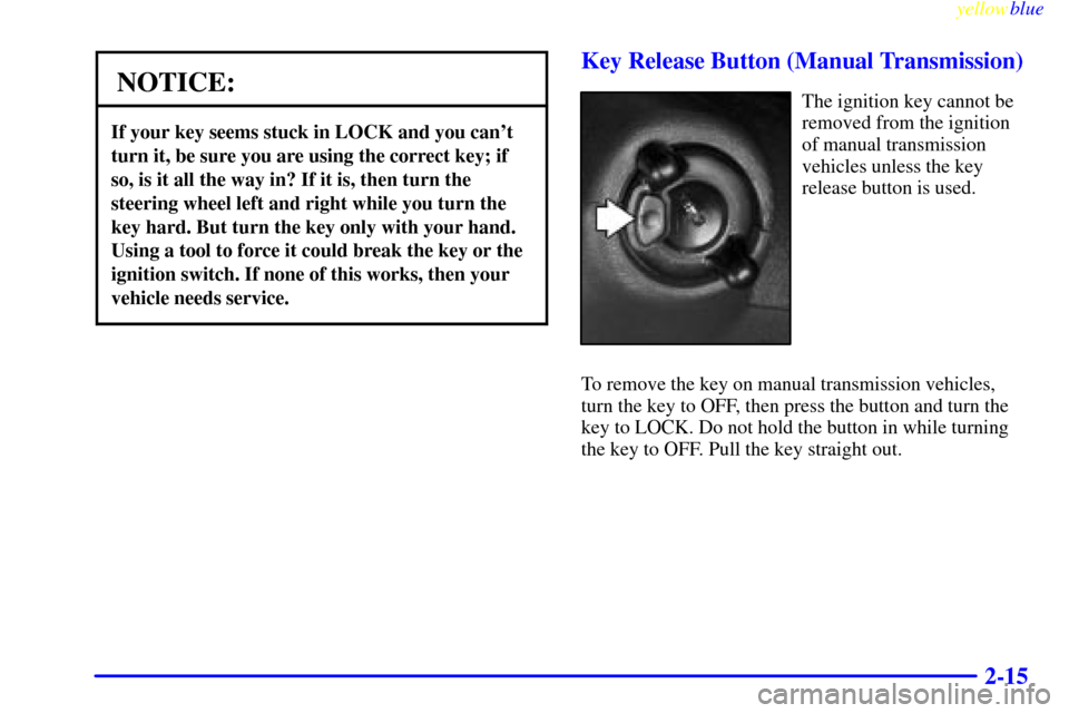 CHEVROLET SILVERADO 1999 1.G Manual Online yellowblue     
2-15
NOTICE:
If your key seems stuck in LOCK and you cant
turn it, be sure you are using the correct key; if
so, is it all the way in? If it is, then turn the
steering wheel left and 
