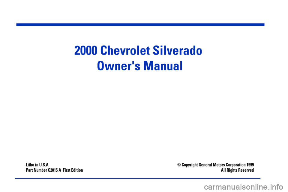 CHEVROLET SILVERADO 2000 1.G Owners Manual i
2000 Chevrolet Silverado 
Owners Manual
Litho in U.S.A.
Part Number C2015 A  First Edition© Copyright General Motors Corporation 1999
All Rights Reserved 