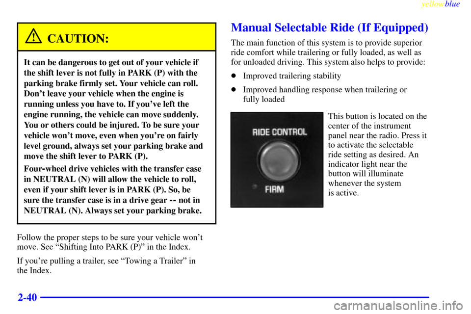 CHEVROLET SILVERADO 2000 1.G Owners Manual yellowblue     
2-40
CAUTION:
It can be dangerous to get out of your vehicle if
the shift lever is not fully in PARK (P) with the
parking brake firmly set. Your vehicle can roll.
Dont leave your vehi