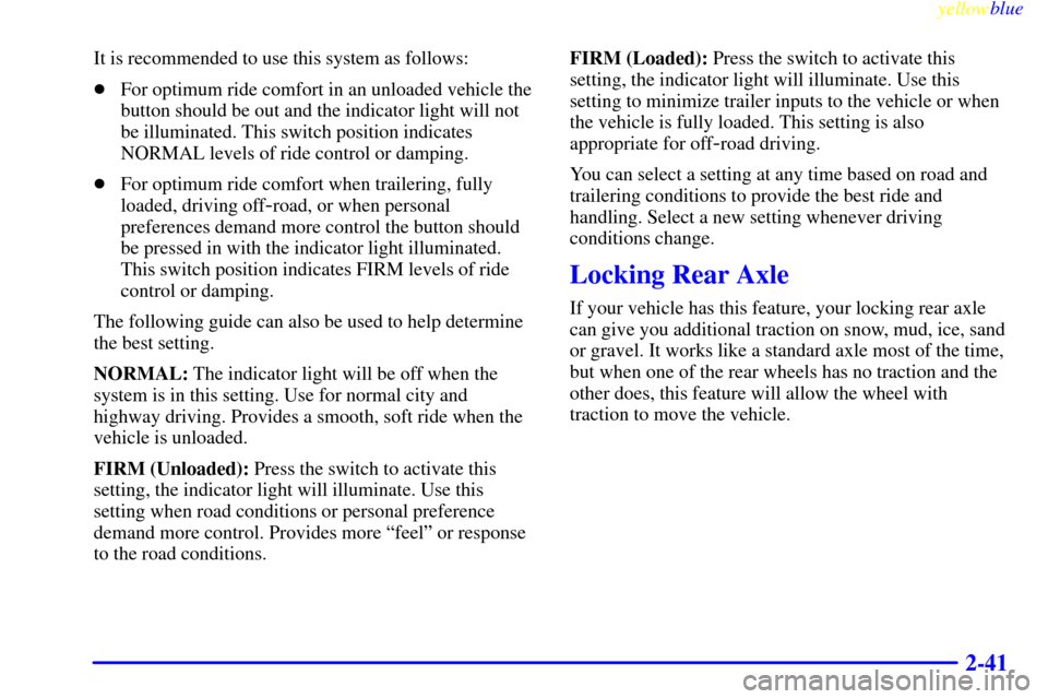 CHEVROLET SILVERADO 2000 1.G Owners Manual yellowblue     
2-41
It is recommended to use this system as follows:
For optimum ride comfort in an unloaded vehicle the
button should be out and the indicator light will not
be illuminated. This sw