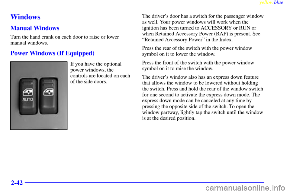 CHEVROLET SILVERADO 2000 1.G Owners Manual yellowblue     
2-42
Windows
Manual Windows
Turn the hand crank on each door to raise or lower
manual windows.
Power Windows (If Equipped)
If you have the optional
power windows, the
controls are loca