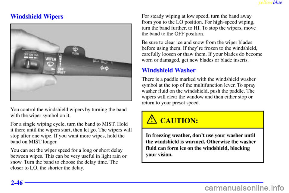 CHEVROLET SILVERADO 2000 1.G Owners Manual yellowblue     
2-46 Windshield Wipers
You control the windshield wipers by turning the band
with the wiper symbol on it.
For a single wiping cycle, turn the band to MIST. Hold
it there until the wipe