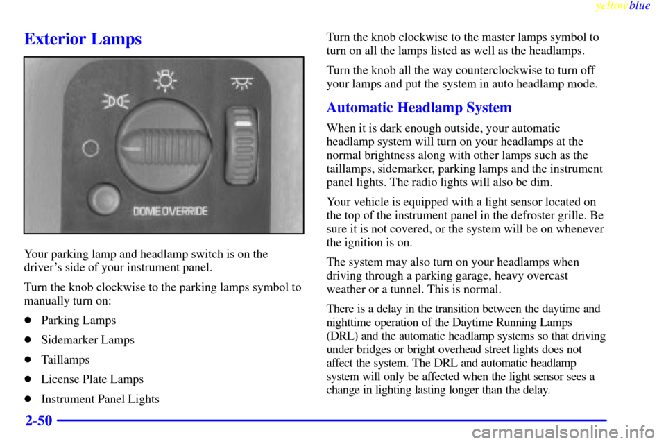 CHEVROLET SILVERADO 2000 1.G Owners Manual yellowblue     
2-50
Exterior Lamps
Your parking lamp and headlamp switch is on the
drivers side of your instrument panel.
Turn the knob clockwise to the parking lamps symbol to
manually turn on:
Pa