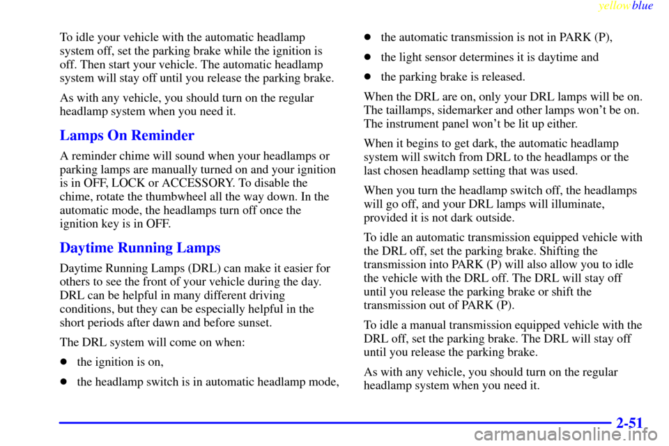 CHEVROLET SILVERADO 2000 1.G Owners Manual yellowblue     
2-51
To idle your vehicle with the automatic headlamp
system off, set the parking brake while the ignition is
off. Then start your vehicle. The automatic headlamp
system will stay off 