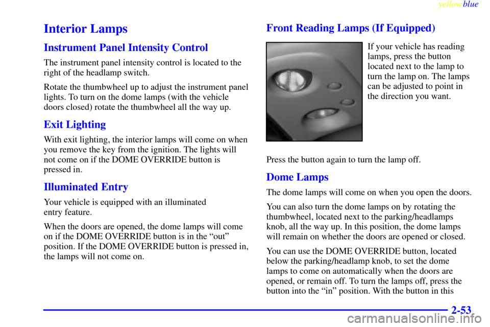 CHEVROLET SILVERADO 2000 1.G Owners Manual yellowblue     
2-53
Interior Lamps
Instrument Panel Intensity Control
The instrument panel intensity control is located to the
right of the headlamp switch.
Rotate the thumbwheel up to adjust the ins