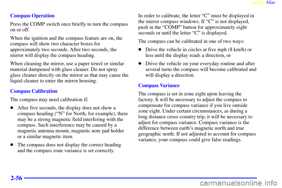 CHEVROLET SILVERADO 2000 1.G Owners Manual yellowblue     
2-56
Compass Operation
Press the COMP switch once briefly to turn the compass
on or off.
When the ignition and the compass feature are on, the
compass will show two character boxes for