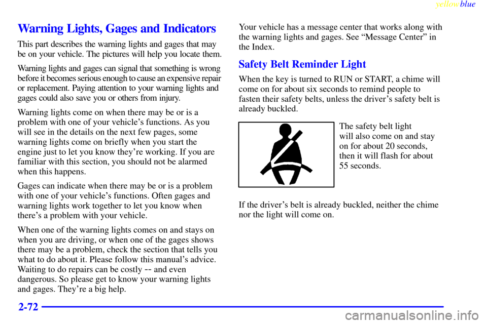 CHEVROLET SILVERADO 2000 1.G Owners Manual yellowblue     
2-72
Warning Lights, Gages and Indicators
This part describes the warning lights and gages that may
be on your vehicle. The pictures will help you locate them.
Warning lights and gages