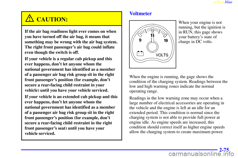 CHEVROLET SILVERADO 2000 1.G Owners Manual yellowblue     
2-75
CAUTION:
If the air bag readiness light ever comes on when
you have turned off the air bag, it means that
something may be wrong with the air bag system.
The right front passenger