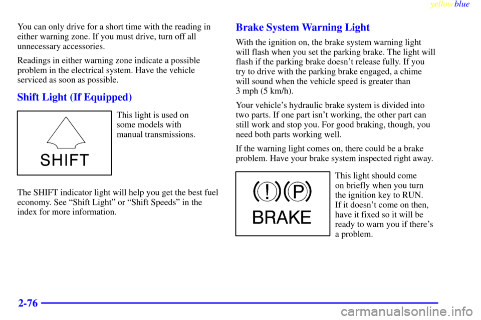 CHEVROLET SILVERADO 2000 1.G Owners Manual yellowblue     
2-76
You can only drive for a short time with the reading in
either warning zone. If you must drive, turn off all
unnecessary accessories.
Readings in either warning zone indicate a po
