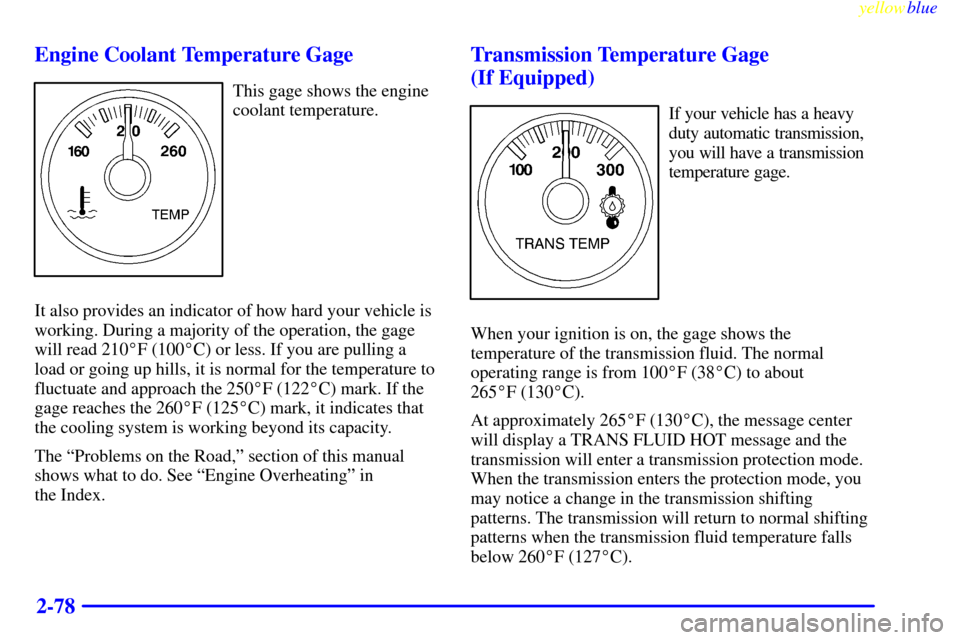 CHEVROLET SILVERADO 2000 1.G Owners Manual yellowblue     
2-78 Engine Coolant Temperature Gage
This gage shows the engine
coolant temperature.
It also provides an indicator of how hard your vehicle is
working. During a majority of the operati